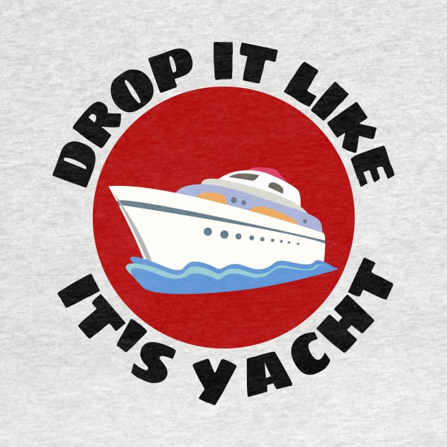 Drop It Like It's Yacht | Cute Yacht Pun by Allthingspunny